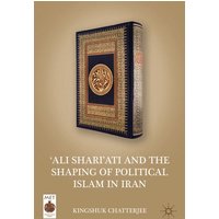 ‘Ali Shari’ati and the Shaping of Political Islam in Iran ‘Ali Shari’ati and the Shaping of Political Islam in Iran