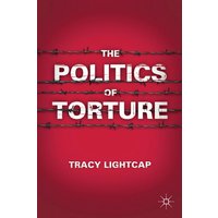 The Politics of Torture The Politics of Torture