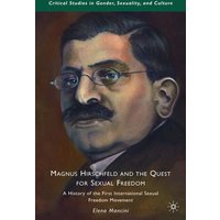 Magnus Hirschfeld and the Quest for Sexual Freedom Magnus Hirschfeld and the Quest for Sexual Freedom