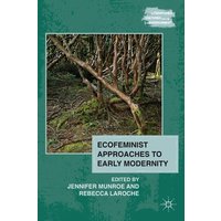 Ecofeminist Approaches to Early Modernity Ecofeminist Approaches to Early Modernity
