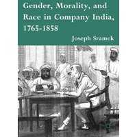 Gender, Morality, and Race in Company India, 1765-1858 Gender, Morality, and Race in Company India, 1765-1858