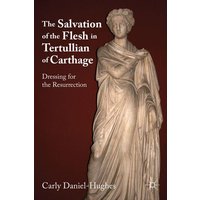 The Salvation of the Flesh in Tertullian of Carthage The Salvation of the Flesh in Tertullian of Carthage