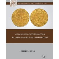 Coinage and State Formation in Early Modern English Literature Coinage and State Formation in Early Modern English Literature
