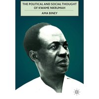 The Political and Social Thought of Kwame Nkrumah The Political and Social Thought of Kwame Nkrumah