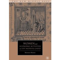Women and Economic Activities in Late Medieval Ghent Women and Economic Activities in Late Medieval Ghent