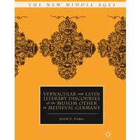 Vernacular and Latin Literary Discourses of the Muslim Other in Medieval Germany Vernacular and Latin Literary Discourses of the Muslim Other in Medieval Germany
