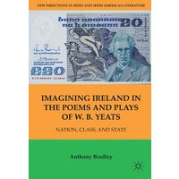 Imagining Ireland in the Poems and Plays of W. B. Yeats Imagining Ireland in the Poems and Plays of W. B. Yeats