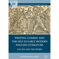 Writing Combat and the Self in Early Modern English Literature Writing Combat and the Self in Early Modern English Literature