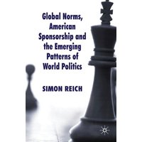 Global Norms, American Sponsorship and the Emerging Patterns of World Politics Global Norms, American Sponsorship and the Emerging Patterns of World Politics