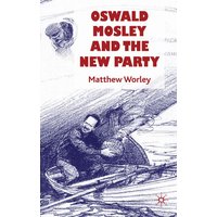 Oswald Mosley and the New Party Oswald Mosley and the New Party