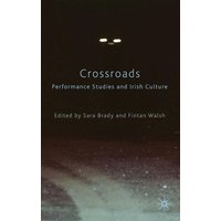 Crossroads: Performance Studies and Irish Culture Crossroads: Performance Studies and Irish Culture
