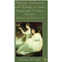 Property, Education and Identity in Late Eighteenth-Century Fiction Property, Education and Identity in Late Eighteenth-Century Fiction