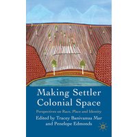 Making Settler Colonial Space Making Settler Colonial Space