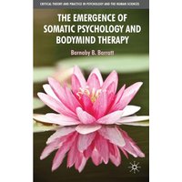 The Emergence of Somatic Psychology and Bodymind Therapy The Emergence of Somatic Psychology and Bodymind Therapy