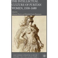 The Intellectual Culture of Puritan Women, 1558-1680 The Intellectual Culture of Puritan Women, 1558-1680