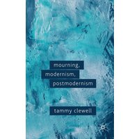Mourning, Modernism, Postmodernism Mourning, Modernism, Postmodernism