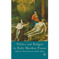 Politics and Religion in Early Bourbon France Politics and Religion in Early Bourbon France