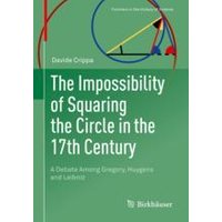 The Impossibility of Squaring the Circle in the 17th Century The Impossibility of Squaring the Circle in the 17th Century