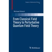 From Classical Field Theory to Perturbative Quantum Field Theory From Classical Field Theory to Perturbative Quantum Field Theory