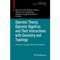 Operator Theory, Operator Algebras and Their Interactions with Geometry and Topology Operator Theory, Operator Algebras and Their Interactions with Geometry and Topology