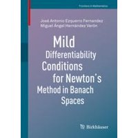 Mild Differentiability Conditions for Newton’s Method in Banach Spaces Mild Differentiability Conditions for Newton’s Method in Banach Spaces