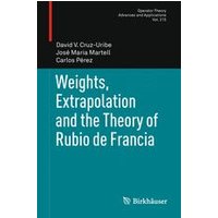 Weights, Extrapolation and the Theory of Rubio de Francia Weights, Extrapolation and the Theory of Rubio de Francia