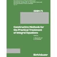Constructive Methods for the Practical Treatment of Integral Equations Constructive Methods for the Practical Treatment of Integral Equations