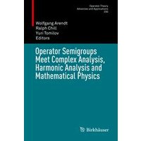 Operator Semigroups Meet Complex Analysis, Harmonic Analysis and Mathematical Physics Operator Semigroups Meet Complex Analysis, Harmonic Analysis and Mathematical Physics