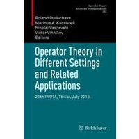 Operator Theory in Different Settings and Related Applications Operator Theory in Different Settings and Related Applications