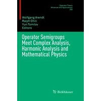 Operator Semigroups Meet Complex Analysis, Harmonic Analysis and Mathematical Physics Operator Semigroups Meet Complex Analysis, Harmonic Analysis and Mathematical Physics
