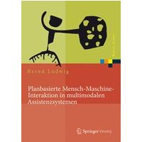 Planbasierte Mensch-Maschine-Interaktion in multimodalen Assistenzsystemen Planbasierte Mensch-Maschine-Interaktion in multimodalen Assistenzsystemen