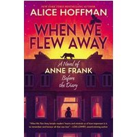When We Flew Away: A Novel of Anne Frank, Before the Diary