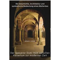 Der Speyerer Dom: Vom salischen Kaisertum zur modernen Zeit