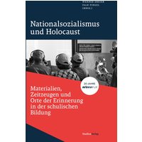 Nationalsozialismus und Holocaust – Materialien, Zeitzeugen und Orte der Erinnerung in der schulischen Bildung