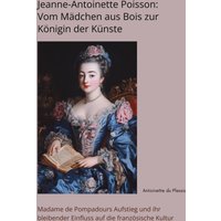 Jeanne-Antoinette Poisson: Vom Mädchen aus Bois zur Königin der Künste