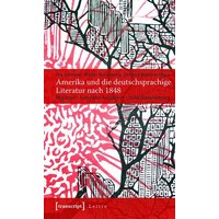 Amerika und die deutschsprachige Literatur nach 1848