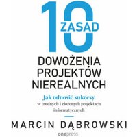 10 zasad dowożenia projektów nierealnych. Jak odnosić sukcesy w trudnych i złożonych projektach informatycznych