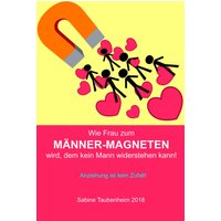 Wie Frau zum Männer-Magneten wird, dem kein Mann widerstehen kann!