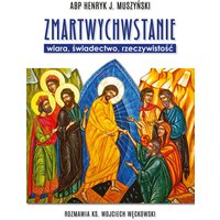 Zmartwychwstanie. Wiara, świadectwo, rzeczywistość. Rozmawia ks. Wojciech Węckowski