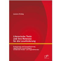 Literarische Texte und ihre Relevanz für die Leseförderung: Evaluierung und Exemplifizierung signifikanter Lesestrategien im Bereich Kinder- und Ju...