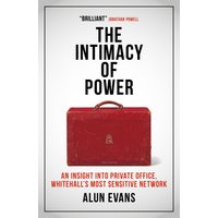 The Intimacy of Power: An insight into private office, Whitehall's most sensitive network