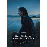 Maria Magdalena: Apostelin der Weisheit