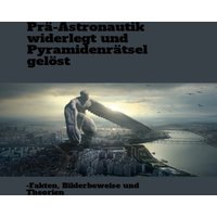 Prä-Astronautik widerlegt und Pyramidenrätsel gelöst