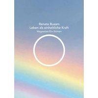 Leben als einheitliche Kraft — Wegweiser/Ein-Sichten