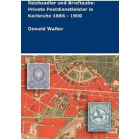 Reichsadler und Brieftaube: Private Postdienstleister in Karlsruhe 1886 - 1900