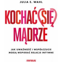 Kochać (się) mądrze. Jak uważność i współczucie mogą wspierać relacje intymne
