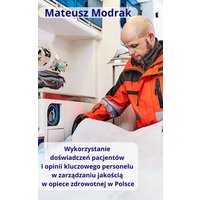 Wykorzystanie doświadczeń pacjentów oraz opinii kluczowego personelu w zarządzaniu jakością w opiece zdrowotnej w Polsce