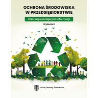 Ochrona środowiska w przedsiębiorstwie. Zbiór najważniejszych informacji. Wydanie II