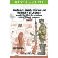 Desafíos del derecho internacional humanitario en Colombia: aspectos filosóficos, hermenéuticos, constitucionales y ambientales. Tomo II.