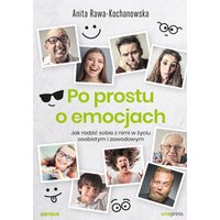 Po prostu o emocjach. Jak radzić sobie z nimi w życiu osobistym i zawodowym